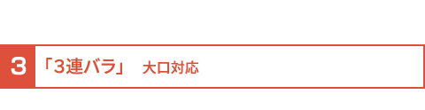 ３.「３連バラ」大口対応